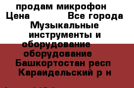 продам микрофон › Цена ­ 4 000 - Все города Музыкальные инструменты и оборудование » DJ оборудование   . Башкортостан респ.,Караидельский р-н